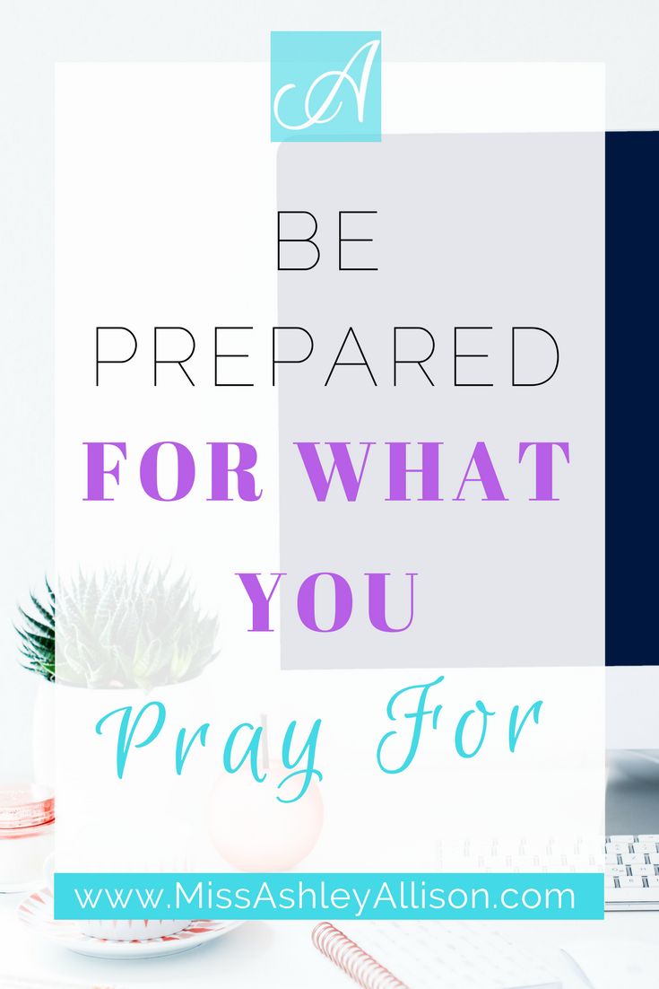 be prepared what you pray for