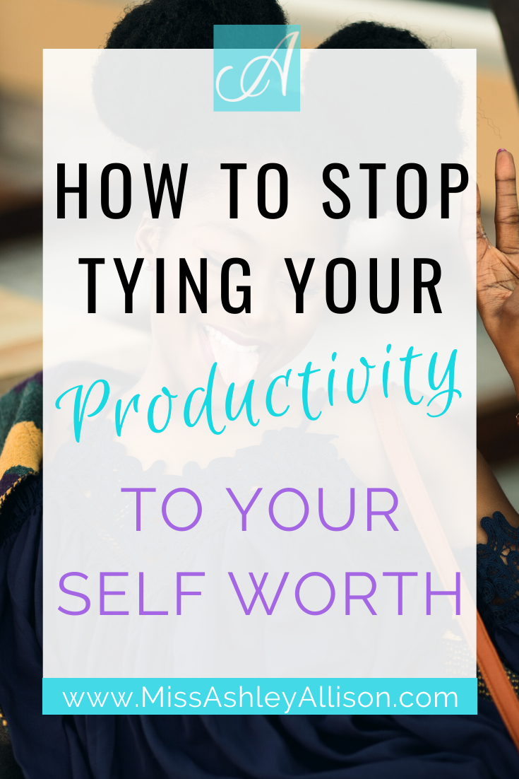 How to Stop Tying Your Productivity to Your Self Worth